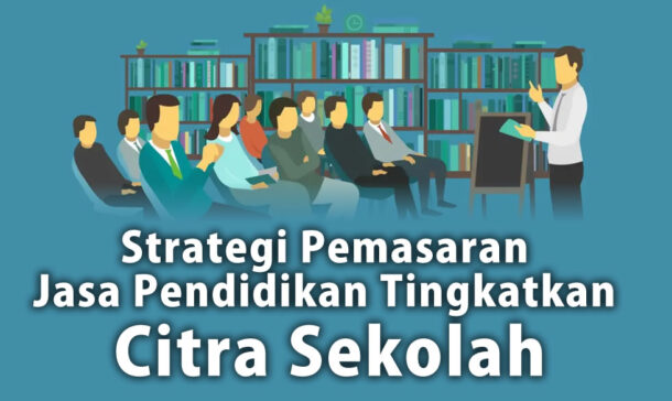 Strategi Pemasaran Jasa Pendidikan untuk Meningkatkan Citra Sekolah